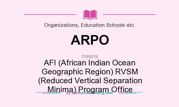 What does ARPO mean? It stands for AFI (African Indian Ocean Geographic Region) RVSM (Reduced Vertical Separation Minima) Program Office