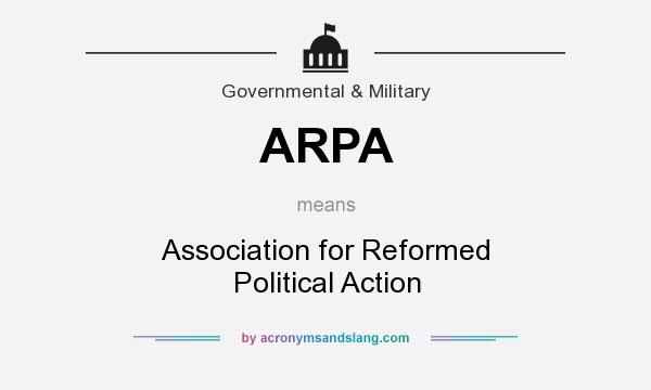 What does ARPA mean? It stands for Association for Reformed Political Action