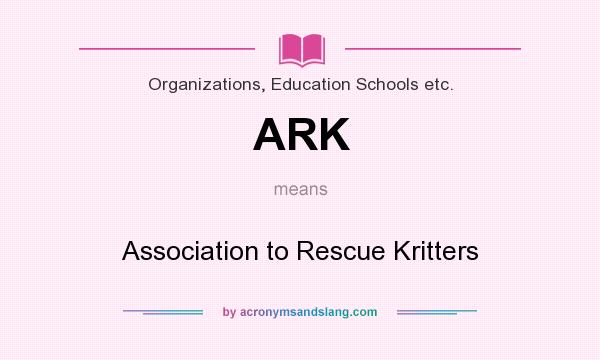 What does ARK mean? It stands for Association to Rescue Kritters