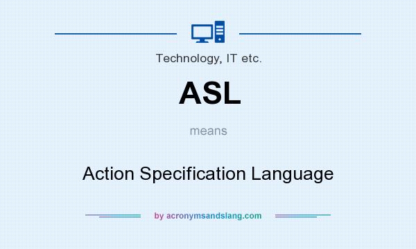 What does ASL mean? It stands for Action Specification Language