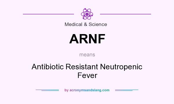 What does ARNF mean? It stands for Antibiotic Resistant Neutropenic Fever