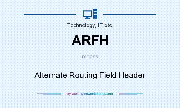 What does ARFH mean? It stands for Alternate Routing Field Header