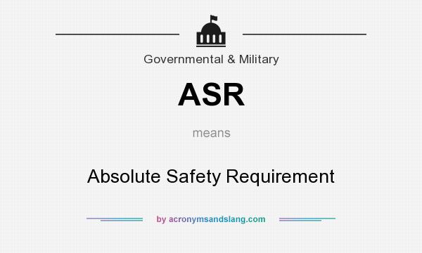 What does ASR mean? It stands for Absolute Safety Requirement