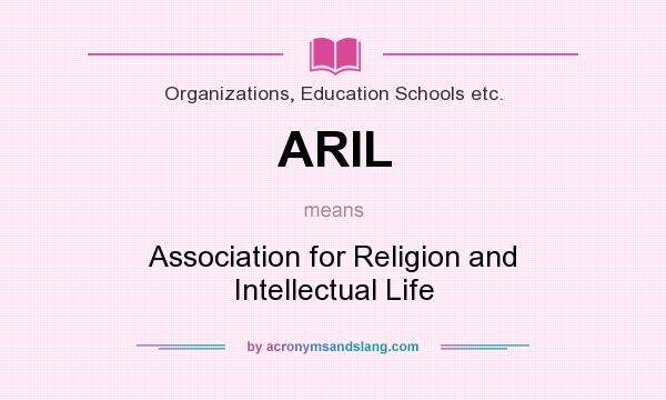 What does ARIL mean? It stands for Association for Religion and Intellectual Life