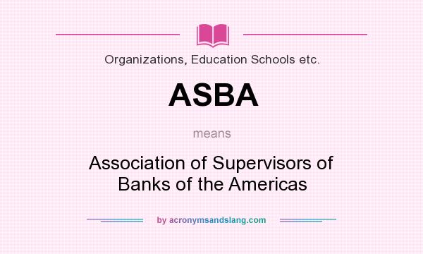 What does ASBA mean? It stands for Association of Supervisors of Banks of the Americas