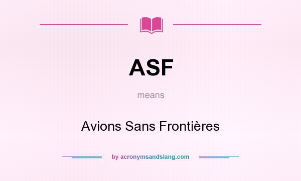 What does ASF mean? It stands for Avions Sans Frontières