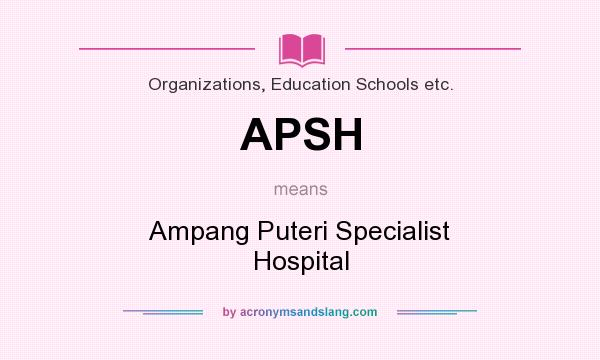 What does APSH mean? It stands for Ampang Puteri Specialist Hospital
