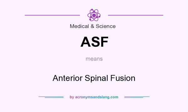 What does ASF mean? It stands for Anterior Spinal Fusion