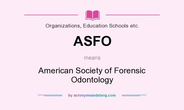 What does ASFO mean? It stands for American Society of Forensic Odontology