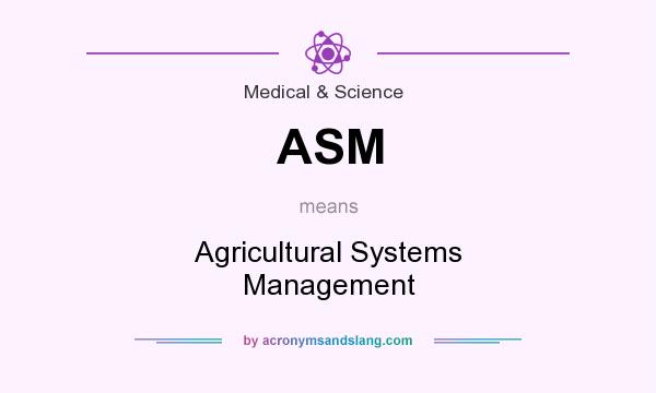 What does ASM mean? It stands for Agricultural Systems Management