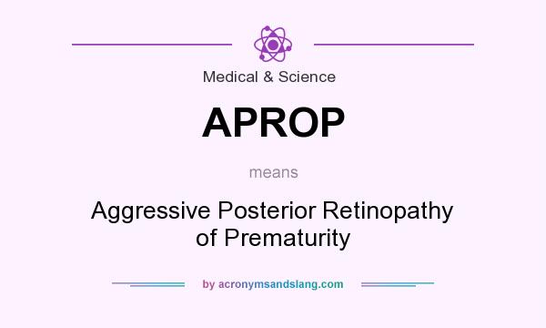 What does APROP mean? It stands for Aggressive Posterior Retinopathy of Prematurity