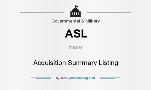 What does ASL mean? It stands for Acquisition Summary Listing