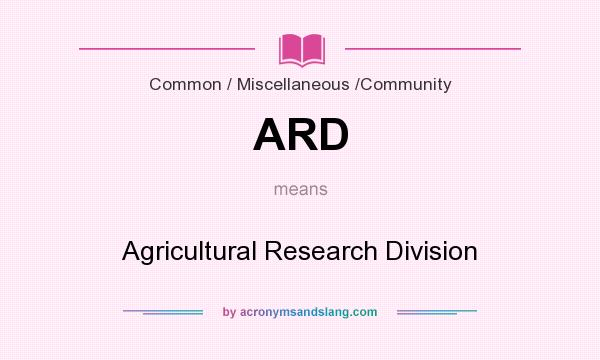 What does ARD mean? It stands for Agricultural Research Division