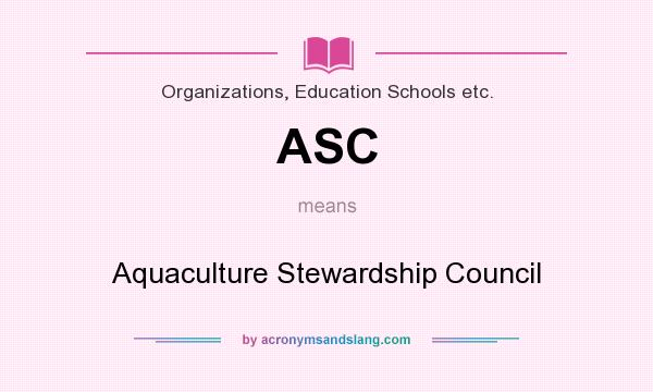 What does ASC mean? It stands for Aquaculture Stewardship Council