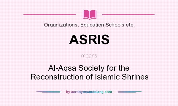 What does ASRIS mean? It stands for Al-Aqsa Society for the Reconstruction of Islamic Shrines