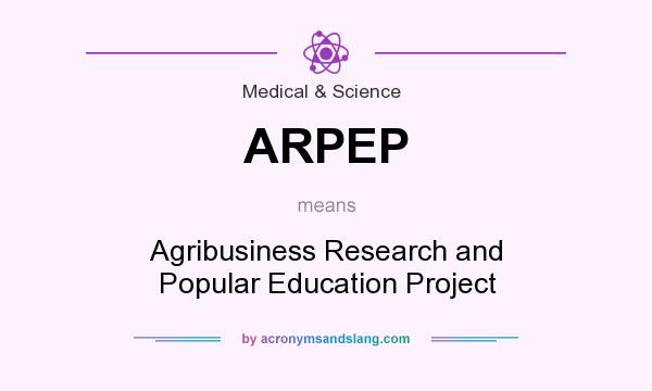What does ARPEP mean? It stands for Agribusiness Research and Popular Education Project