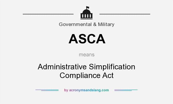 What does ASCA mean? It stands for Administrative Simplification Compliance Act