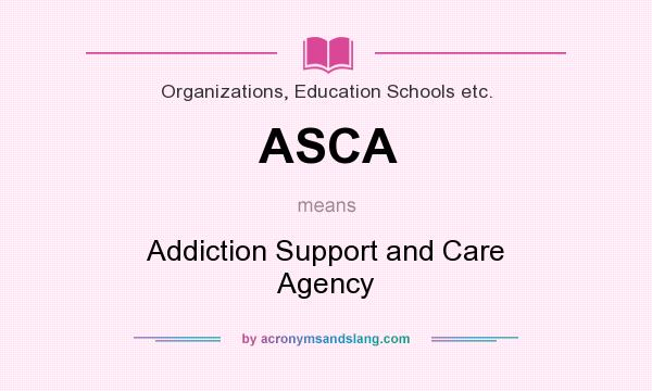 What does ASCA mean? It stands for Addiction Support and Care Agency