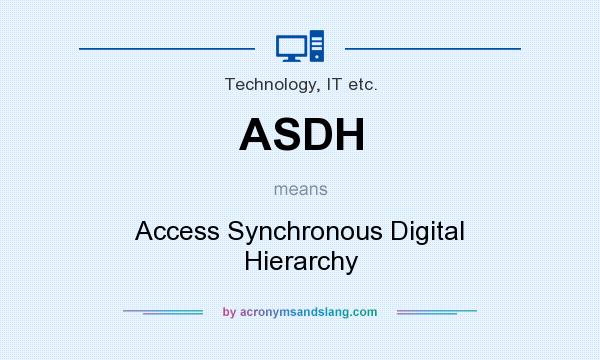 What does ASDH mean? It stands for Access Synchronous Digital Hierarchy