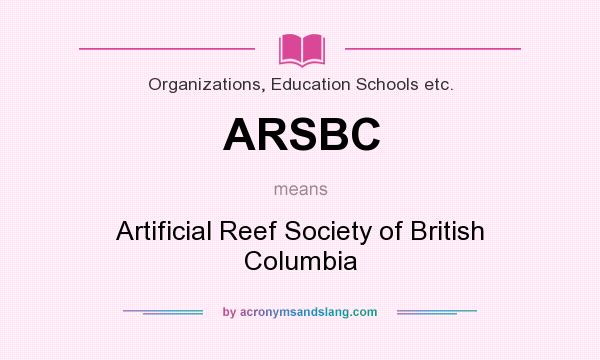 What does ARSBC mean? It stands for Artificial Reef Society of British Columbia