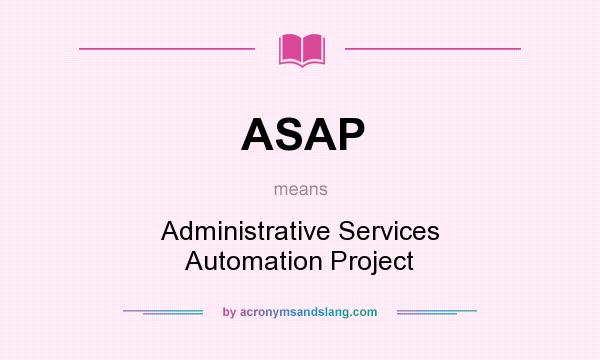 What does ASAP mean? It stands for Administrative Services Automation Project