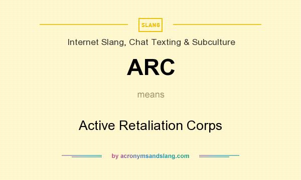 What does ARC mean? It stands for Active Retaliation Corps