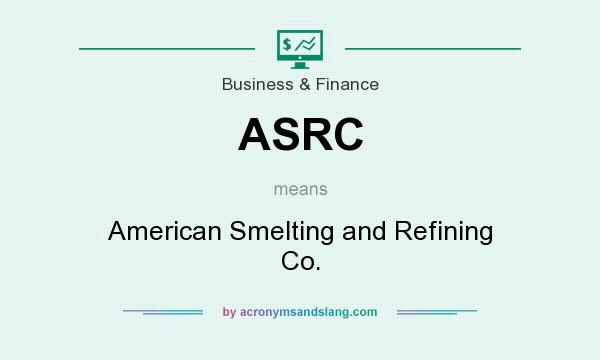 What does ASRC mean? It stands for American Smelting and Refining Co.