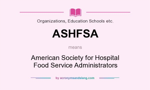 What does ASHFSA mean? It stands for American Society for Hospital Food Service Administrators