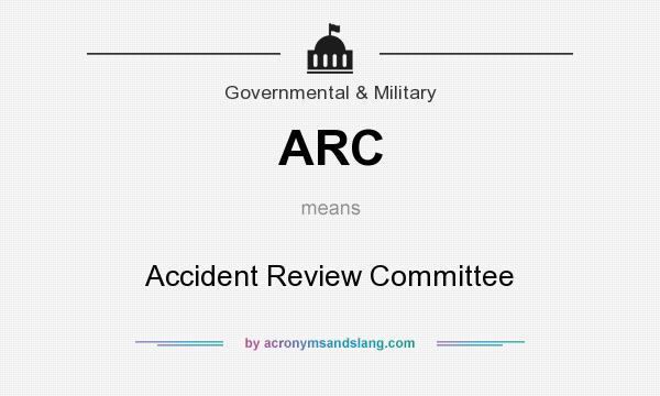 What does ARC mean? It stands for Accident Review Committee