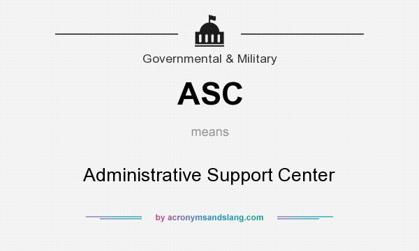 What does ASC mean? It stands for Administrative Support Center