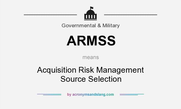 What does ARMSS mean? It stands for Acquisition Risk Management Source Selection