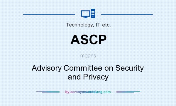 What does ASCP mean? It stands for Advisory Committee on Security and Privacy