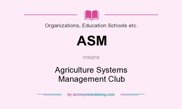 What does ASM mean? It stands for Agriculture Systems Management Club