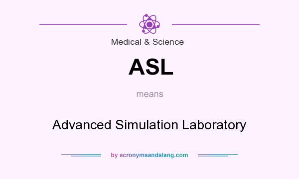 What does ASL mean? It stands for Advanced Simulation Laboratory
