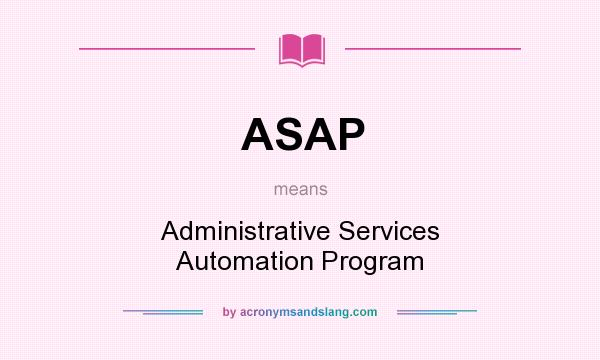 What does ASAP mean? It stands for Administrative Services Automation Program