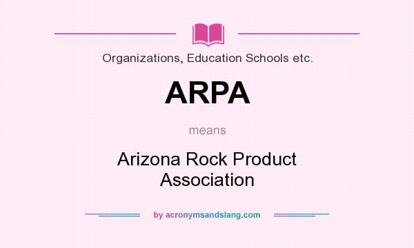 What does ARPA mean? It stands for Arizona Rock Product Association