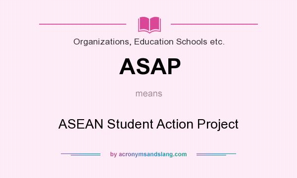 What does ASAP mean? It stands for ASEAN Student Action Project
