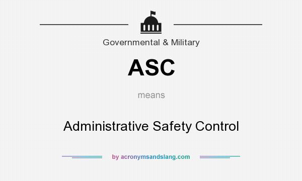 What does ASC mean? It stands for Administrative Safety Control