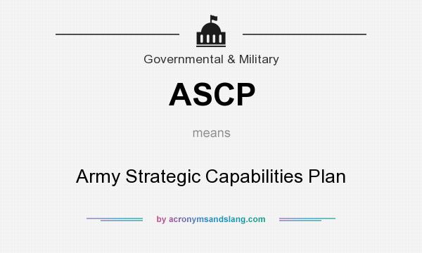 What does ASCP mean? It stands for Army Strategic Capabilities Plan