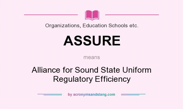 What does ASSURE mean? It stands for Alliance for Sound State Uniform Regulatory Efficiency