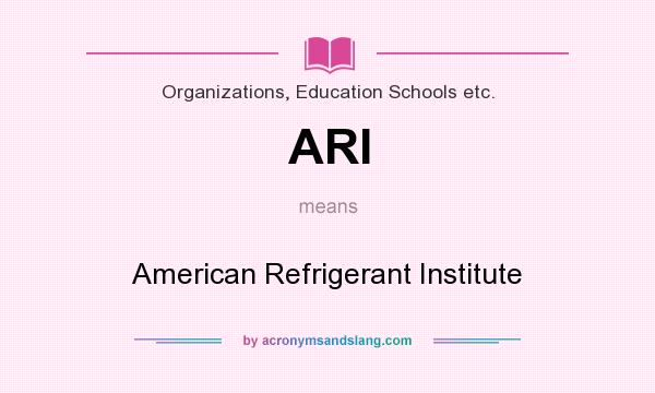 What does ARI mean? It stands for American Refrigerant Institute