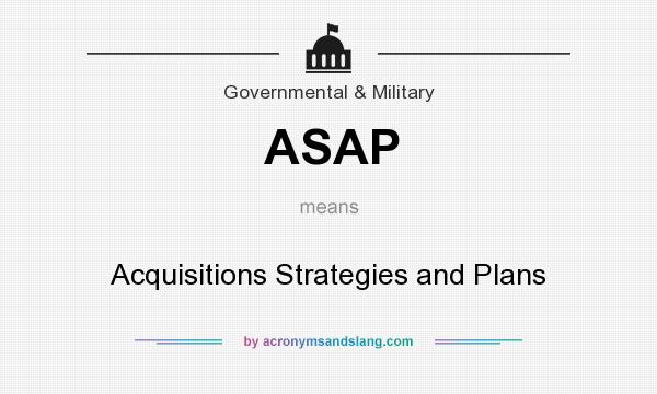 What does ASAP mean? It stands for Acquisitions Strategies and Plans