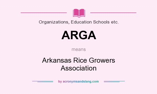 What does ARGA mean? It stands for Arkansas Rice Growers Association
