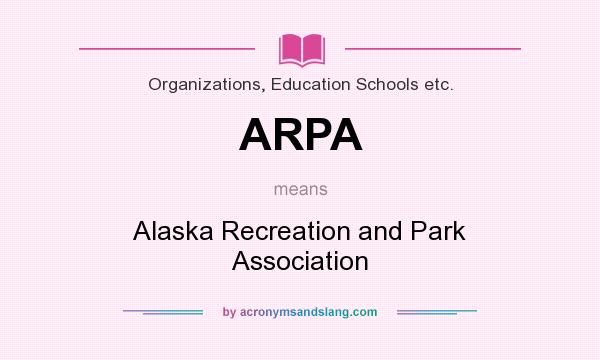 What does ARPA mean? It stands for Alaska Recreation and Park Association