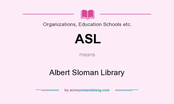 What does ASL mean? It stands for Albert Sloman Library