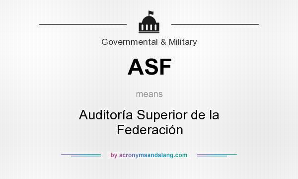 What does ASF mean? It stands for Auditoría Superior de la Federación