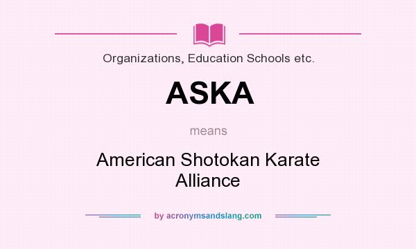 What does ASKA mean? It stands for American Shotokan Karate Alliance