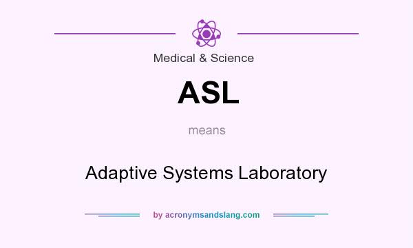 What does ASL mean? It stands for Adaptive Systems Laboratory