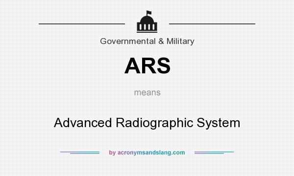 What does ARS mean? It stands for Advanced Radiographic System