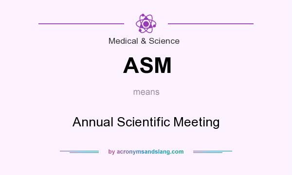 What does ASM mean? It stands for Annual Scientific Meeting
